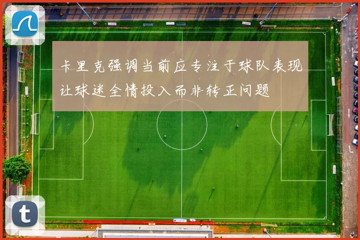 卡里克强调当前应专注于球队表现让球迷全情投入而非转正问题